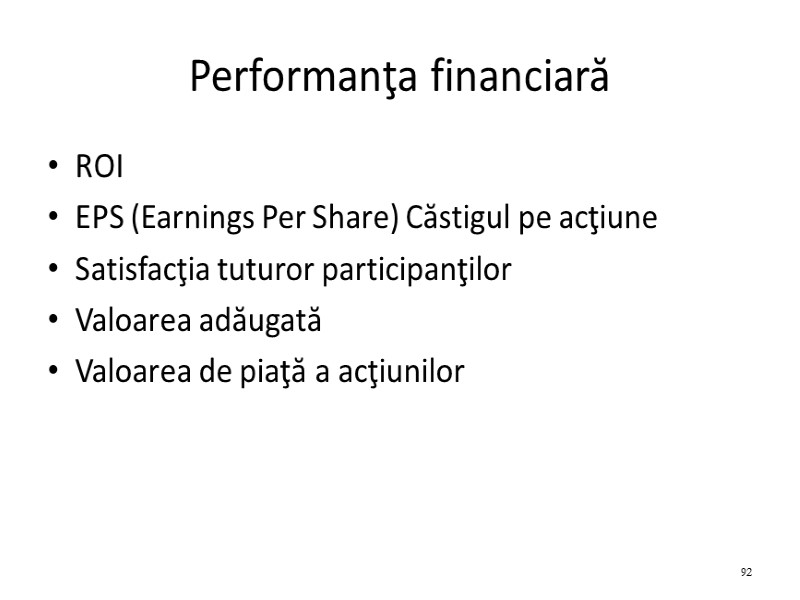 Performanţa financiară ROI EPS (Earnings Per Share) Căstigul pe acţiune Satisfacţia tuturor participanţilor Valoarea